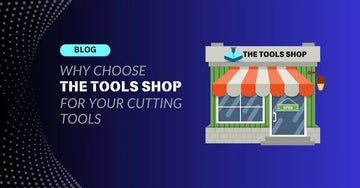 Why Choose The Tools Shop for Your Cutting Tools